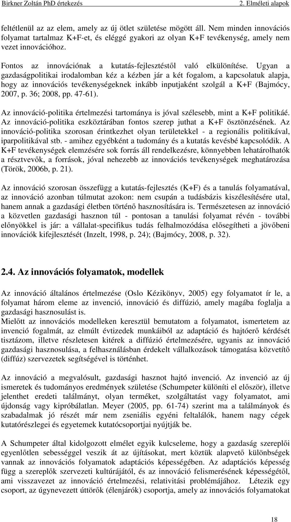 Ugyan a gazdaságpolitikai irodalomban kéz a kézben jár a két fogalom, a kapcsolatuk alapja, hogy az innovációs tevékenységeknek inkább inputjaként szolgál a K+F (Bajmócy, 2007, p. 36; 2008, pp.