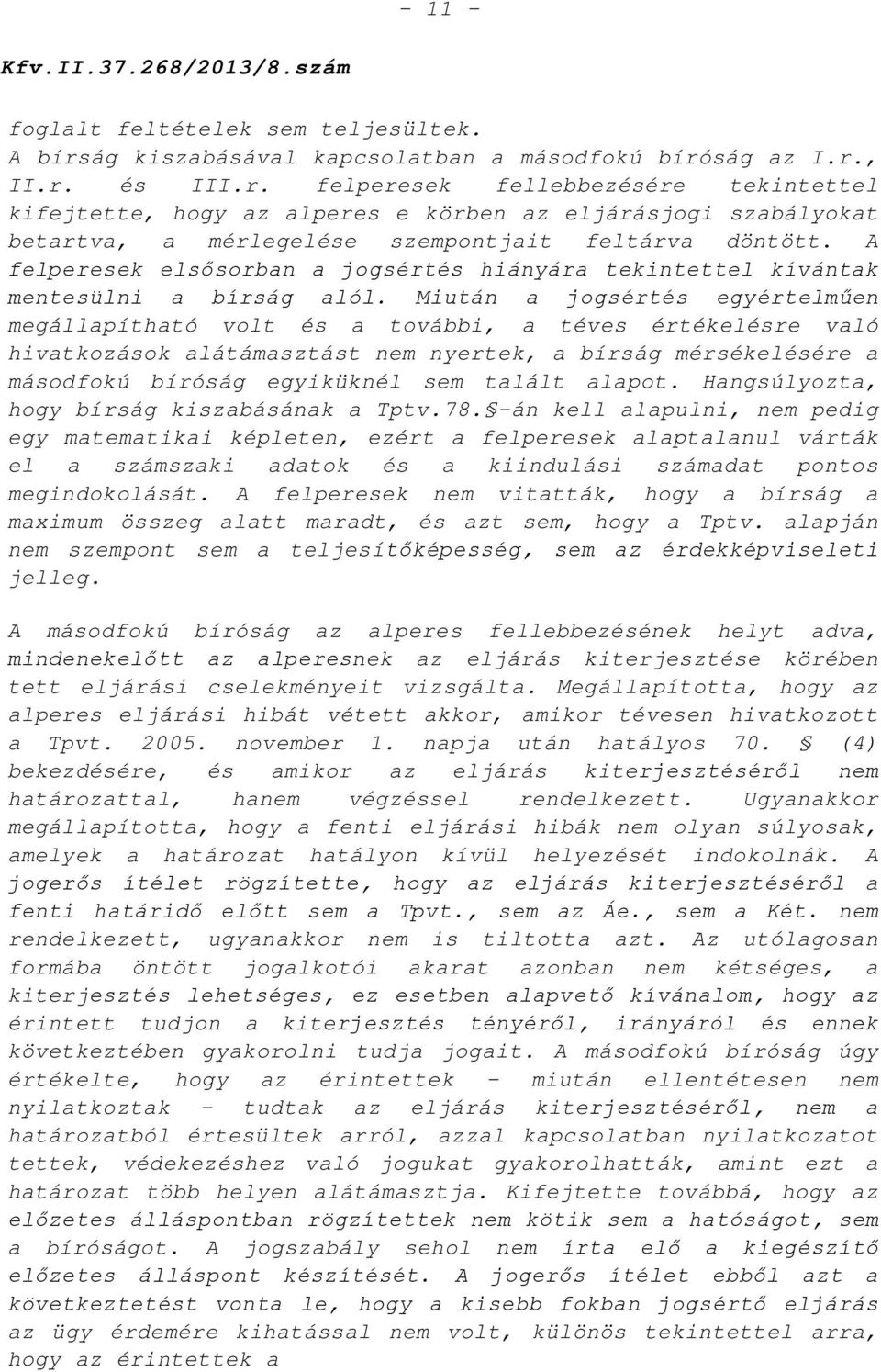 ság az I.r., II.r. és III.r. felperesek fellebbezésére tekintettel kifejtette, hogy az alperes e körben az eljárásjogi szabályokat betartva, a mérlegelése szempontjait feltárva döntött.