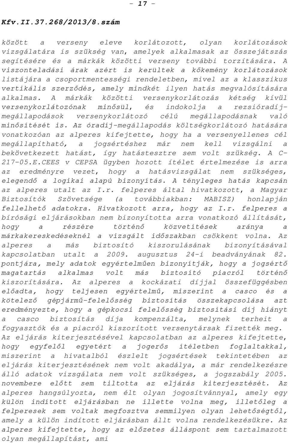 alkalmas. A márkák közötti versenykorlátozás kétség kívül versenykorlátozónak minősül, és indokolja a rezsióradíjmegállapodások versenykorlátozó célú megállapodásnak való minősítését is.