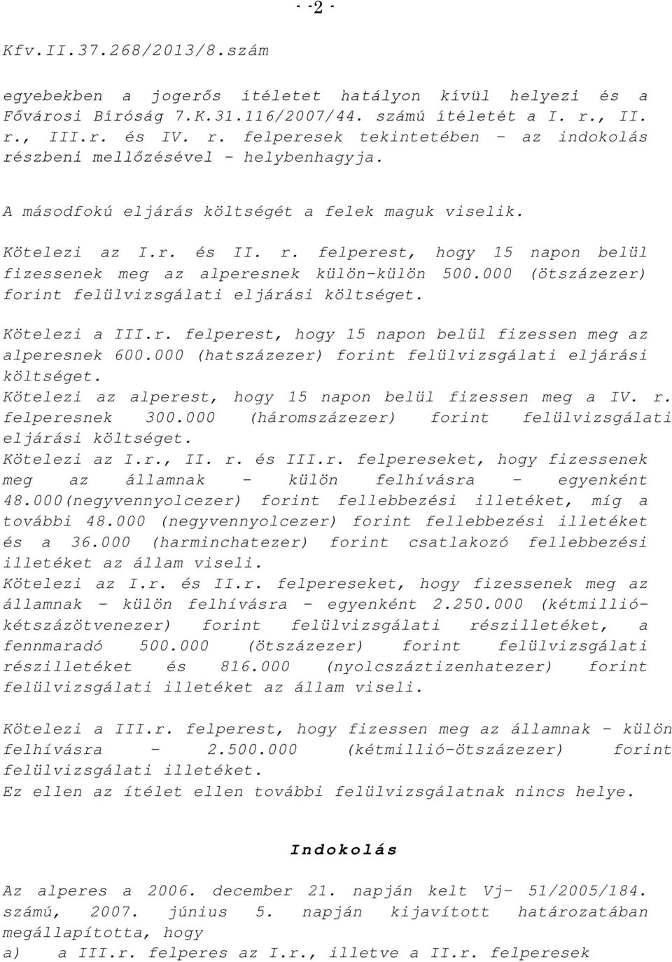 000 (ötszázezer) forint felülvizsgálati eljárási költséget. Kötelezi a III.r. felperest, hogy 15 napon belül fizessen meg az alperesnek 600.000 (hatszázezer) forint felülvizsgálati eljárási költséget.
