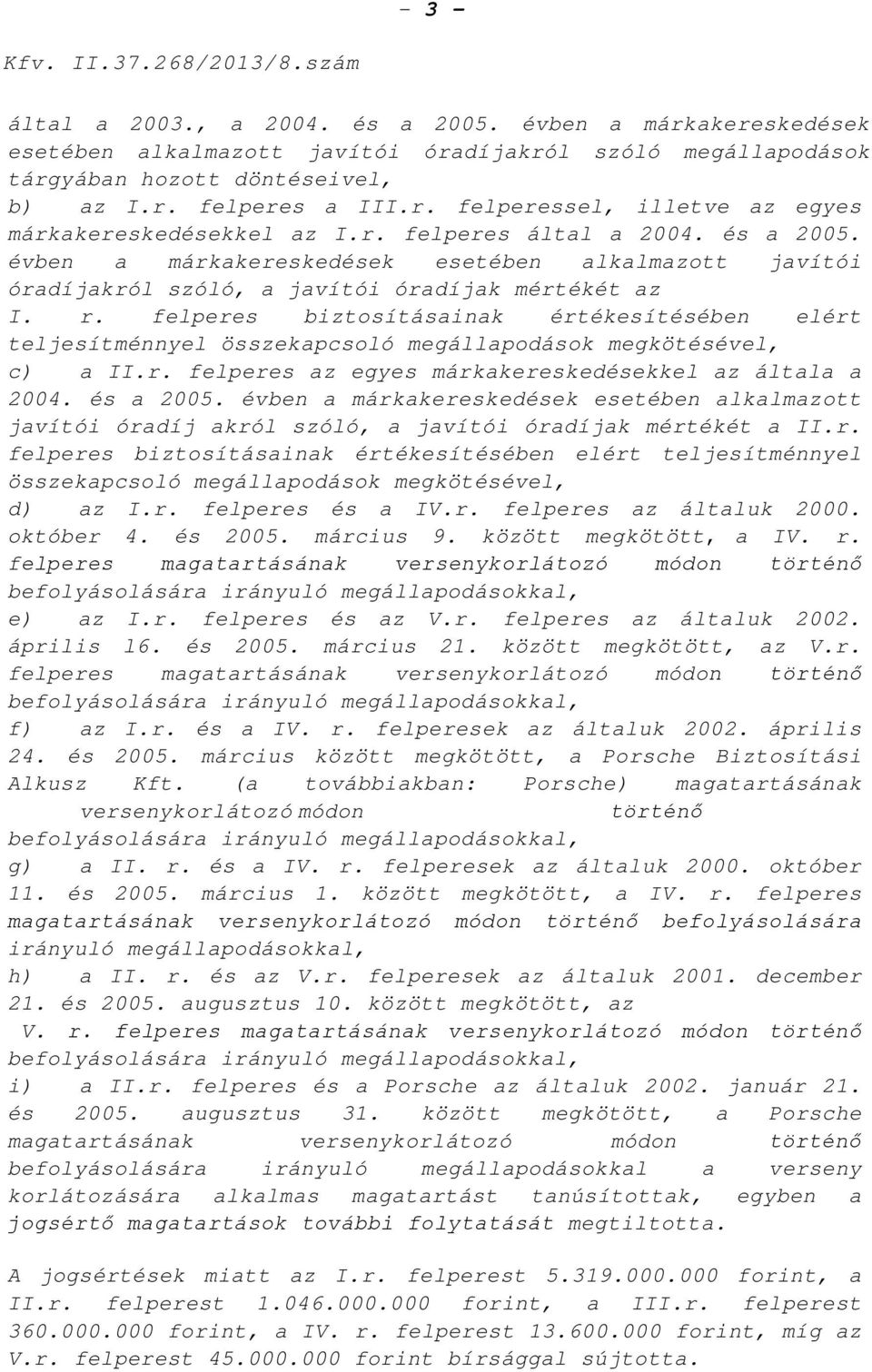 évben a márkakereskedések esetében alkalmazott javítói óradíjakról szóló, a javítói óradíjak mértékét az I. r.