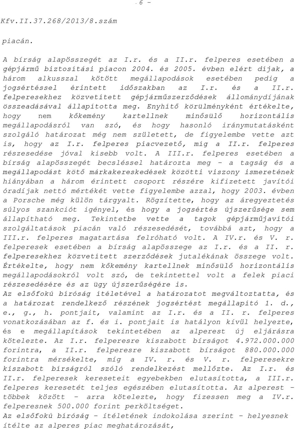 Enyhítő körülményként értékelte, hogy nem kőkemény kartellnek minősülő horizontális megállapodásról van szó, és hogy hasonló iránymutatásként szolgáló határozat még nem született, de figyelembe vette