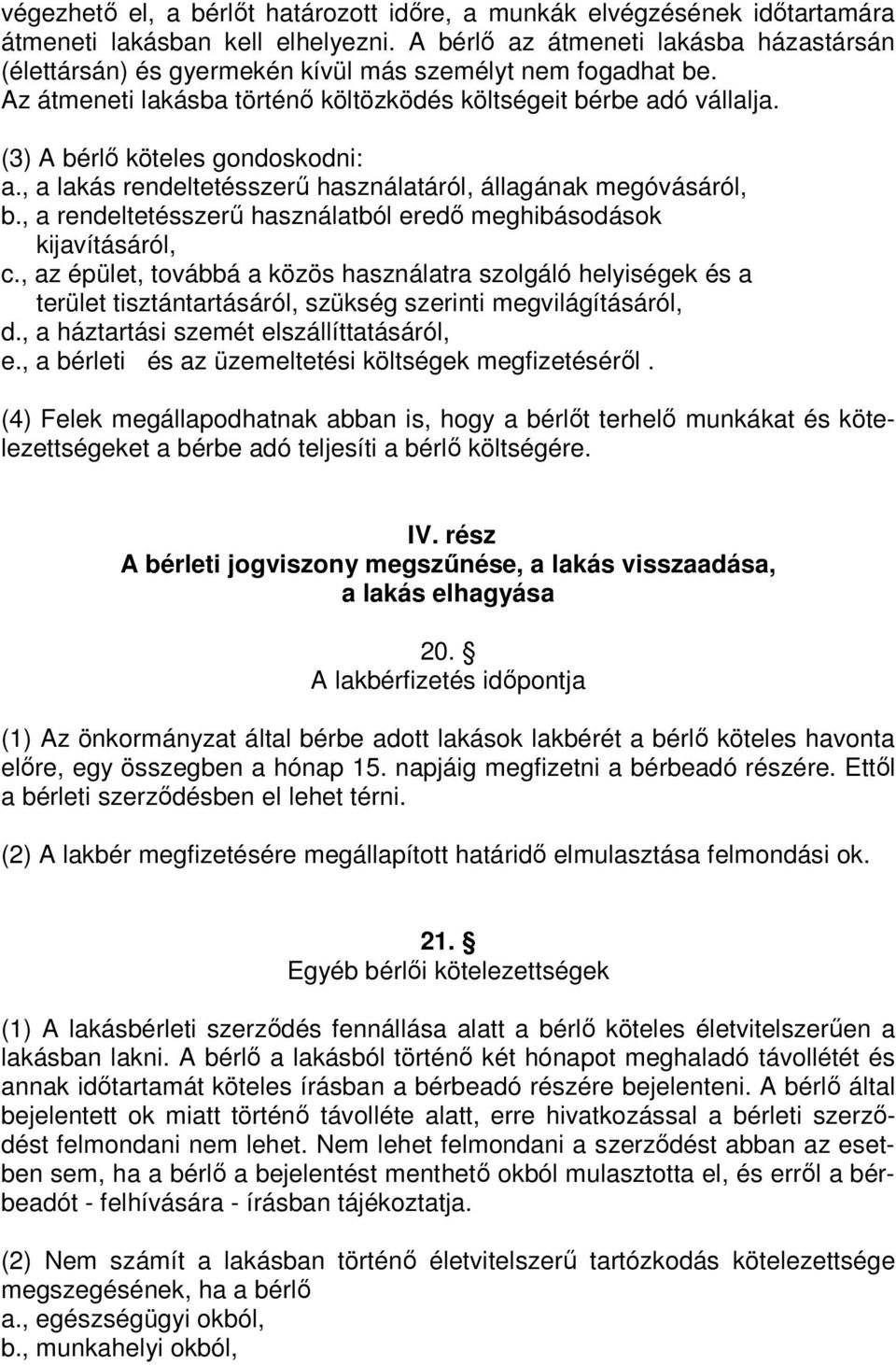 (3) A bérlı köteles gondoskodni: a., a lakás rendeltetésszerő használatáról, állagának megóvásáról, b., a rendeltetésszerő használatból eredı meghibásodások kijavításáról, c.