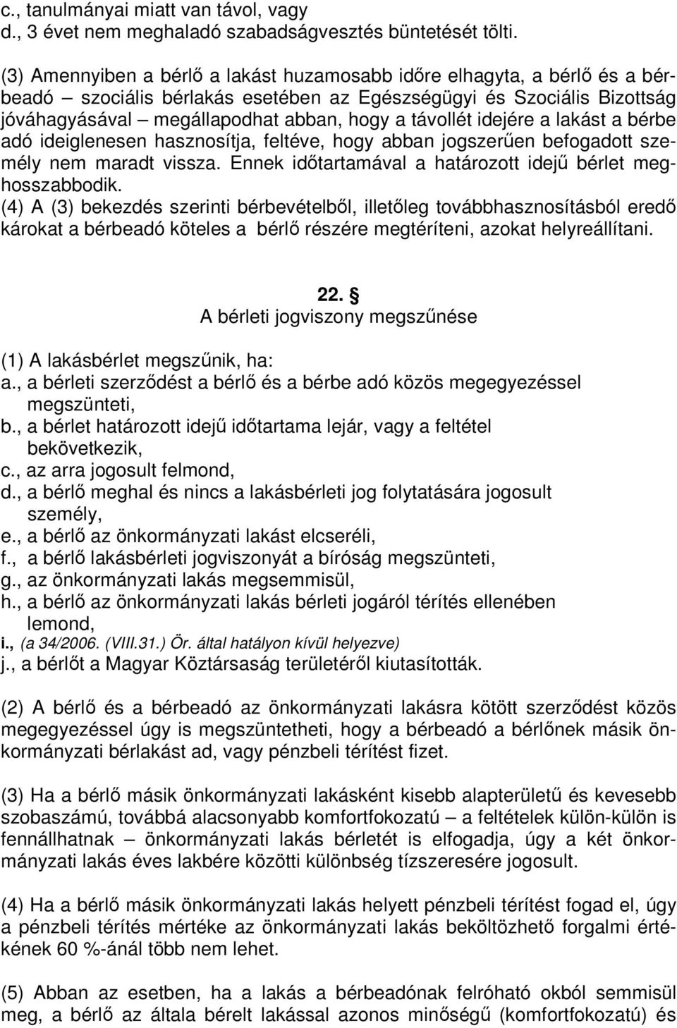 idejére a lakást a bérbe adó ideiglenesen hasznosítja, feltéve, hogy abban jogszerően befogadott személy nem maradt vissza. Ennek idıtartamával a határozott idejő bérlet meghosszabbodik.