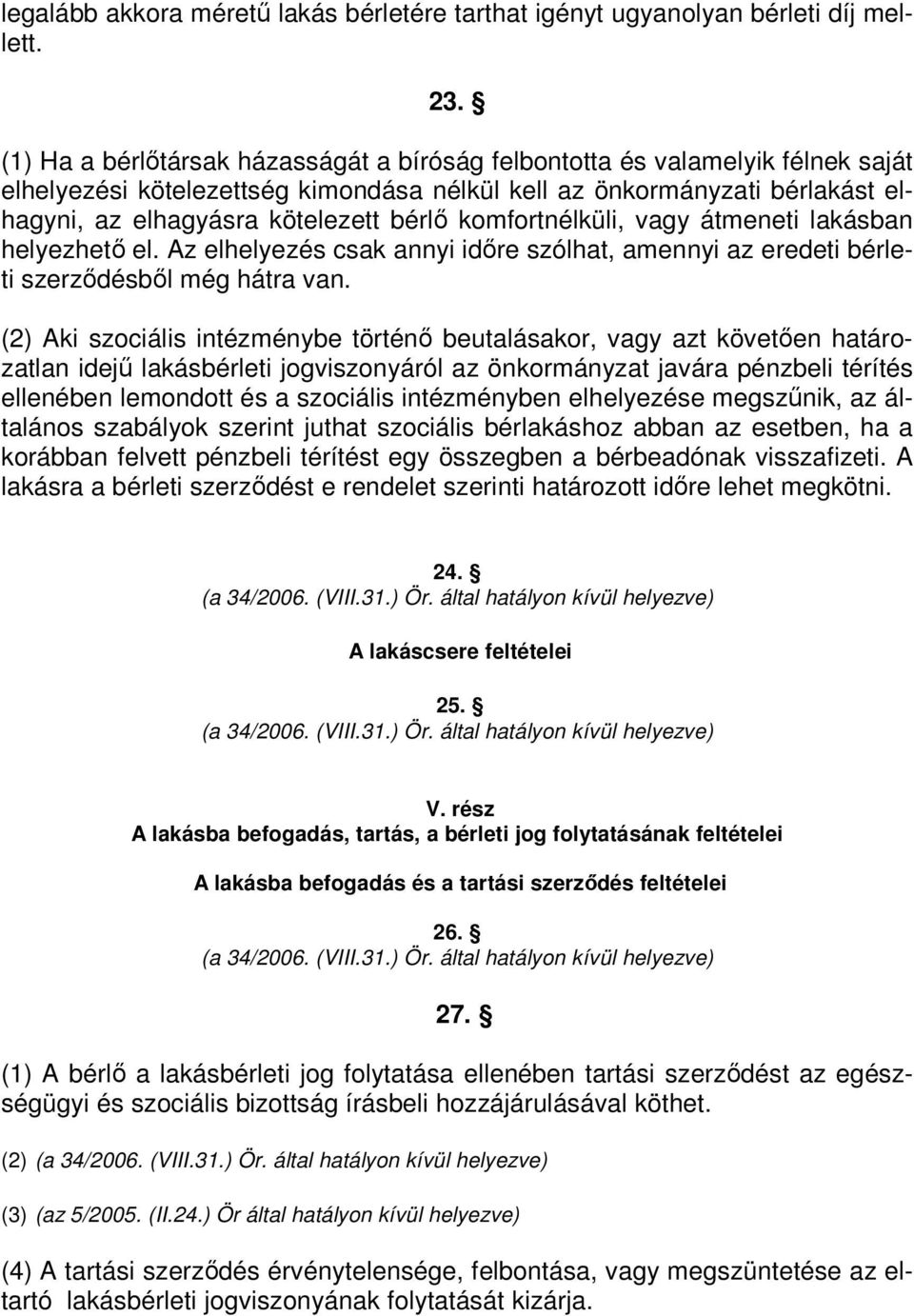 komfortnélküli, vagy átmeneti lakásban helyezhetı el. Az elhelyezés csak annyi idıre szólhat, amennyi az eredeti bérleti szerzıdésbıl még hátra van.