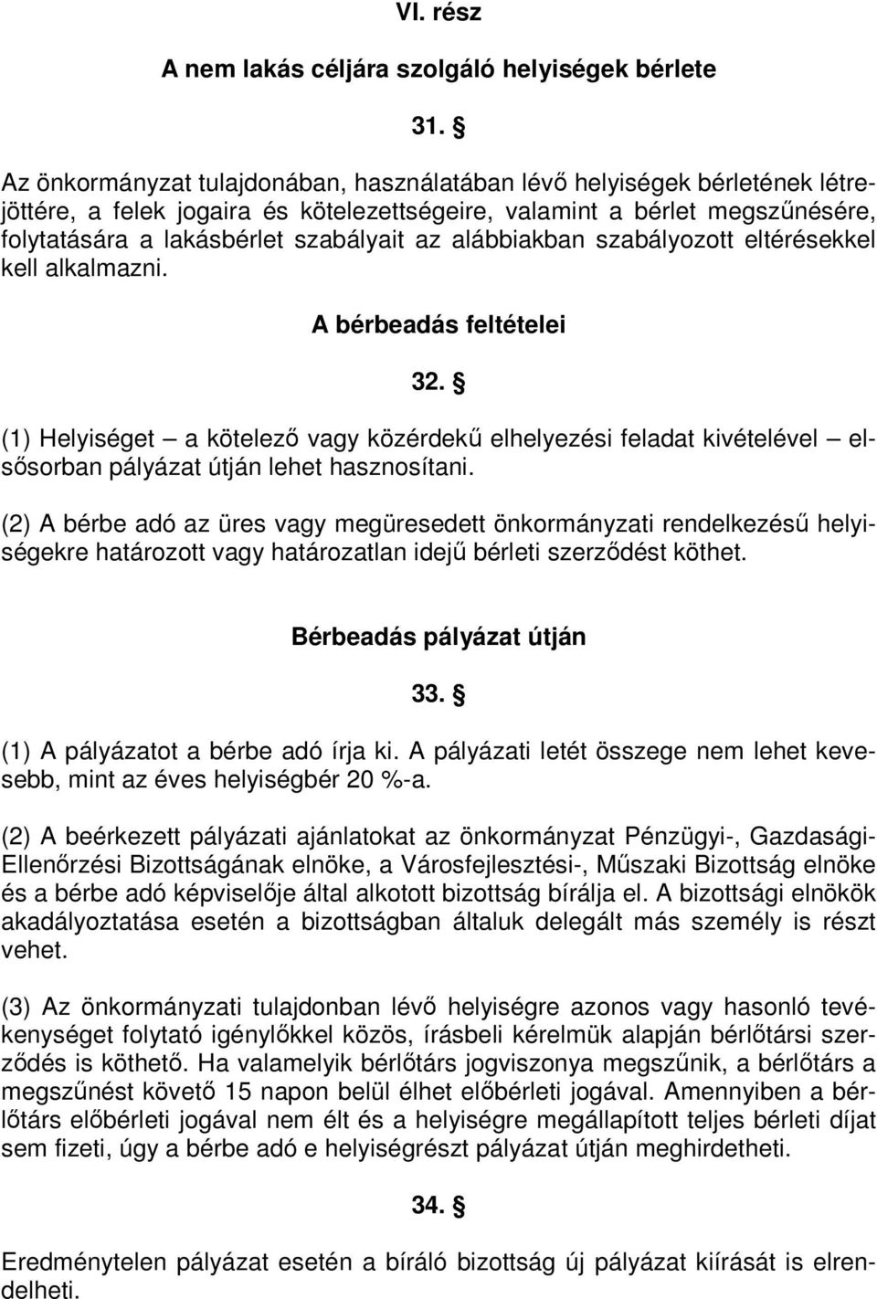 alábbiakban szabályozott eltérésekkel kell alkalmazni. A bérbeadás feltételei 32. (1) Helyiséget a kötelezı vagy közérdekő elhelyezési feladat kivételével elsısorban pályázat útján lehet hasznosítani.