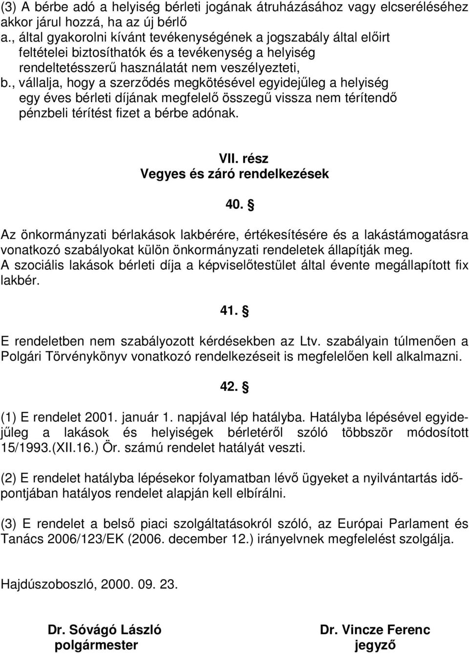 , vállalja, hogy a szerzıdés megkötésével egyidejőleg a helyiség egy éves bérleti díjának megfelelı összegő vissza nem térítendı pénzbeli térítést fizet a bérbe adónak. VII.