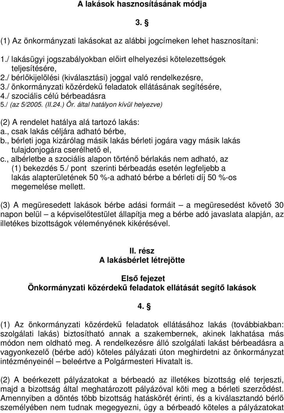 által hatályon kívül helyezve) (2) A rendelet hatálya alá tartozó lakás: a., csak lakás céljára adható bérbe, b.