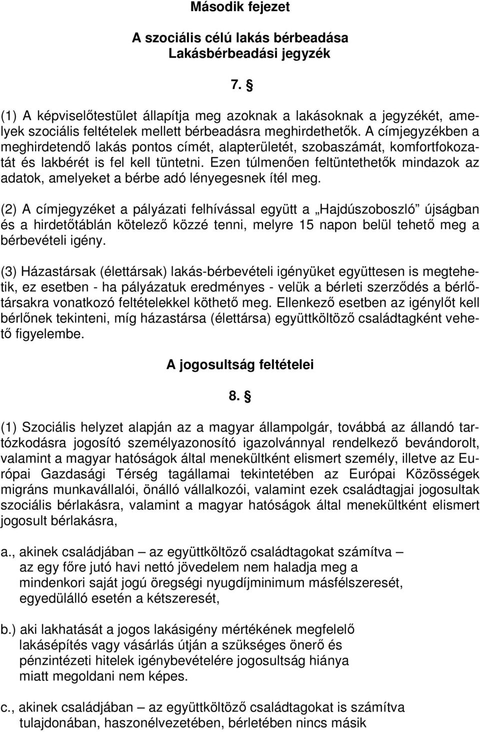 A címjegyzékben a meghirdetendı lakás pontos címét, alapterületét, szobaszámát, komfortfokozatát és lakbérét is fel kell tüntetni.