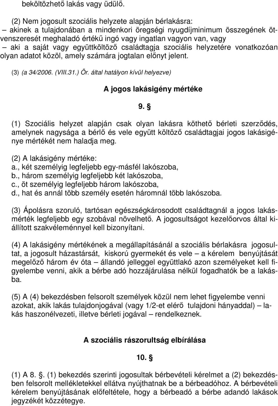 saját vagy együttköltözı családtagja szociális helyzetére vonatkozóan olyan adatot közöl, amely számára jogtalan elınyt jelent. (3) (a 34/2006. (VIII.31.) Ör.