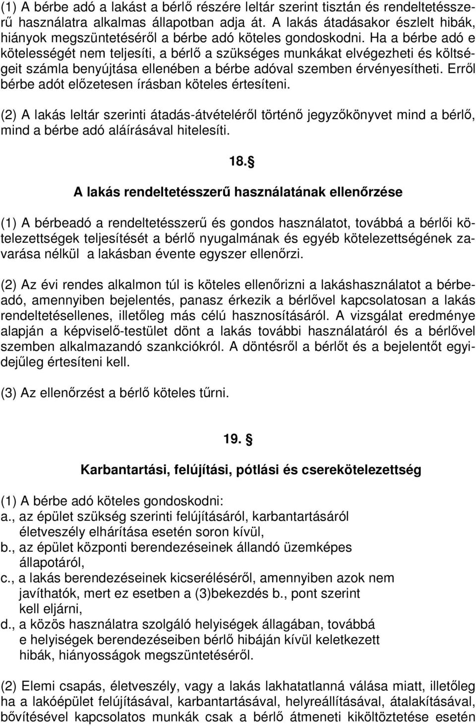 Ha a bérbe adó e kötelességét nem teljesíti, a bérlı a szükséges munkákat elvégezheti és költségeit számla benyújtása ellenében a bérbe adóval szemben érvényesítheti.