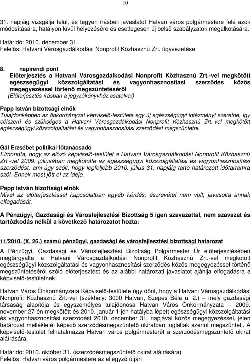 -vel megkötött egészségügyi közszolgáltatási és vagyonhasznosítási szerződés közös megegyezéssel történő megszüntetéséről Tulajdonképpen az önkormányzat képviselő-testülete egy új egészségügyi