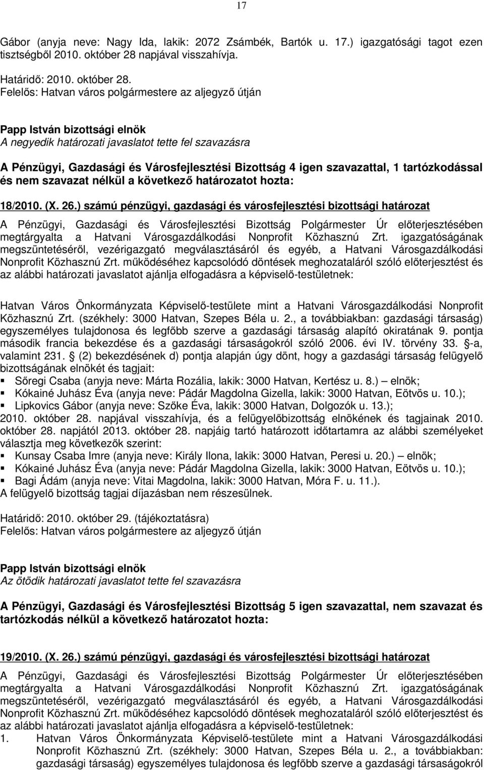 Felelős: Hatvan város polgármestere az aljegyző útján A negyedik határozati javaslatot tette fel szavazásra A Pénzügyi, Gazdasági és Városfejlesztési Bizottság 4 igen szavazattal, 1 tartózkodással és