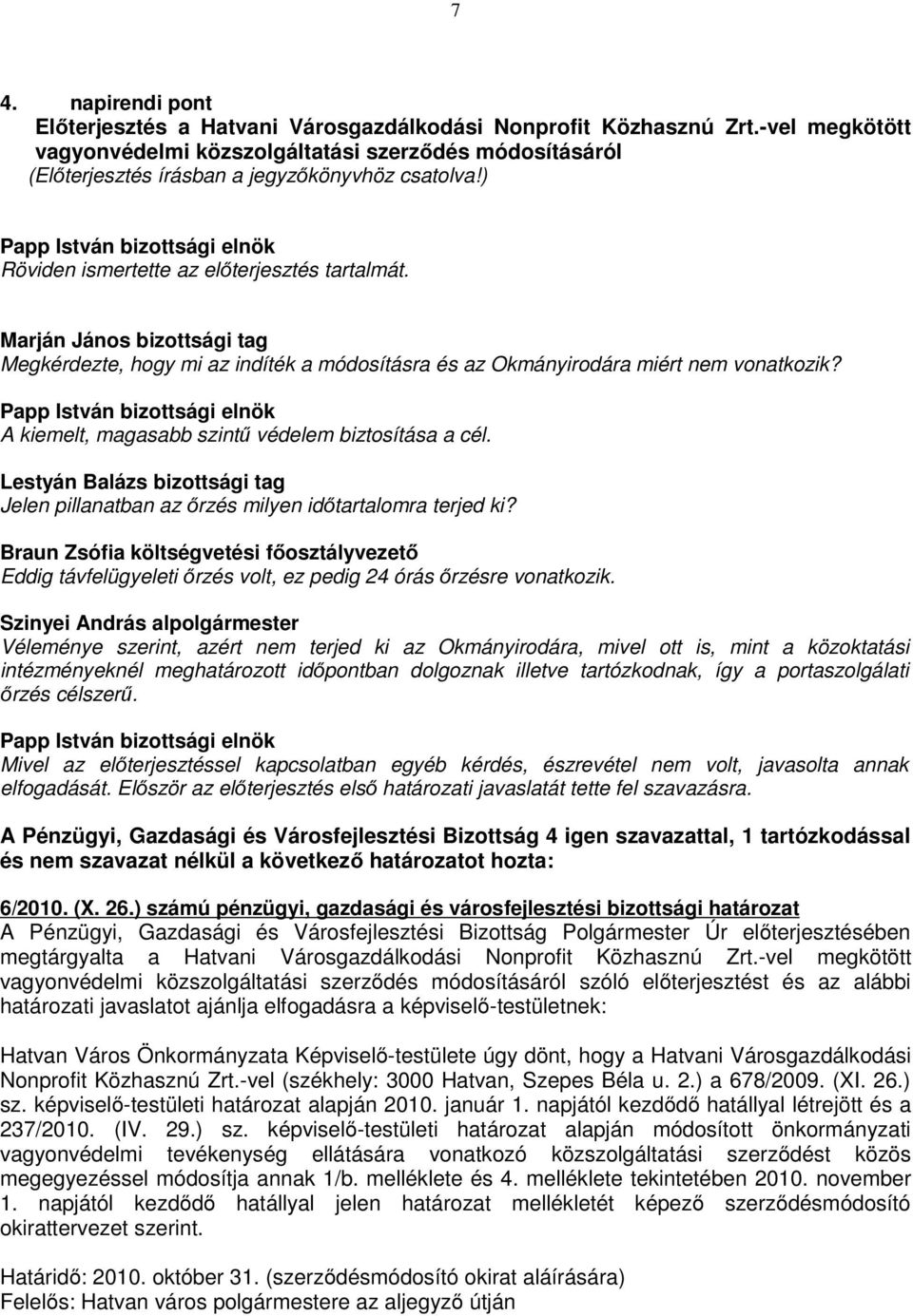 Marján János bizottsági tag Megkérdezte, hogy mi az indíték a módosításra és az Okmányirodára miért nem vonatkozik? A kiemelt, magasabb szintű védelem biztosítása a cél.