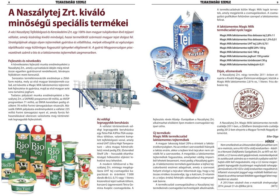 Stratégiájának alapja olyan tejtermékek gyártása és előállítása, melyek elősegítik az egészséges táplálkozást vagy különleges fogyasztói igényeket elégítenek ki.