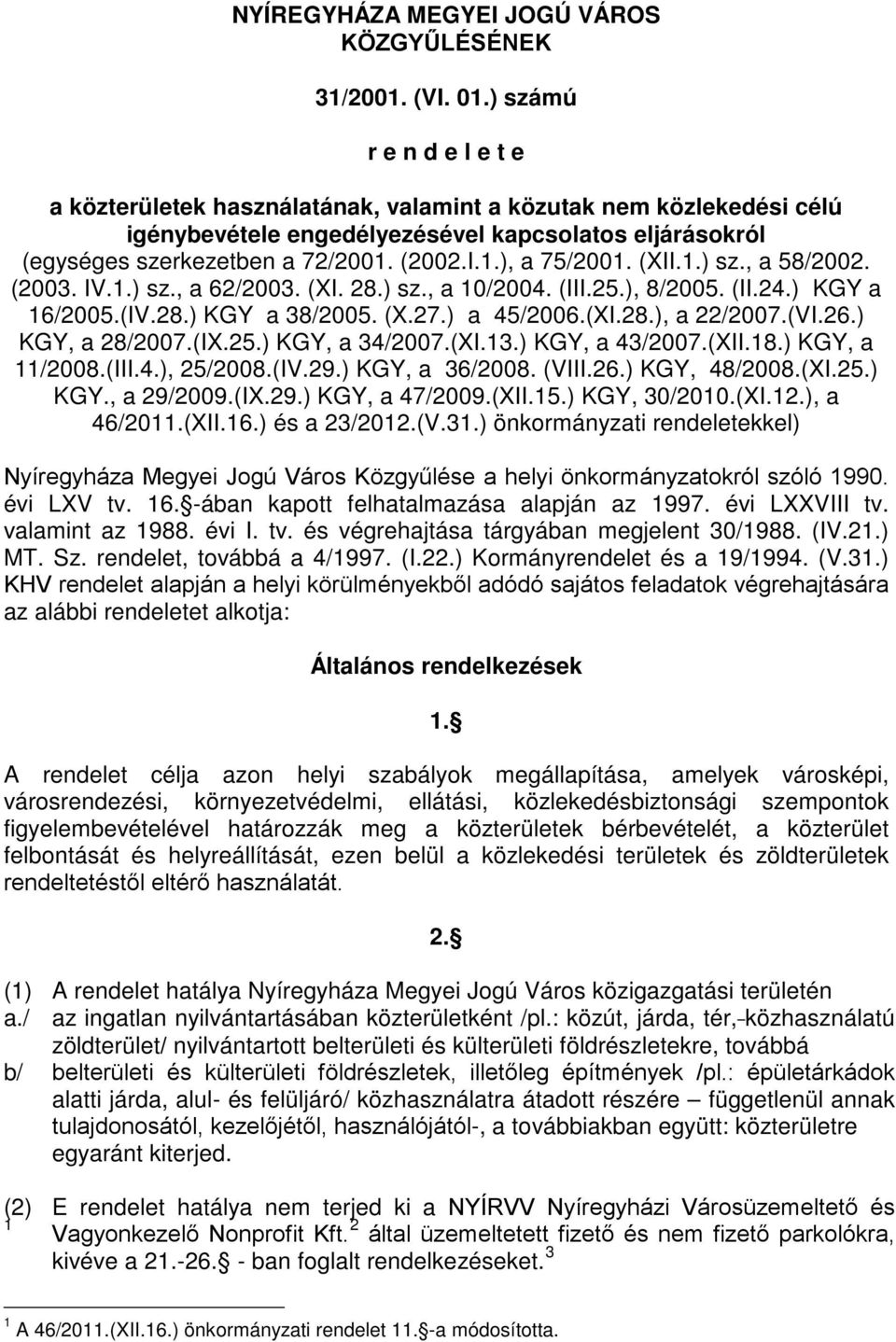 (XII.1.) sz., a 58/2002. (2003. IV.1.) sz., a 62/2003. (XI. 28.) sz., a 10/2004. (III.25.), 8/2005. (II.24.) KGY a 16/2005.(IV.28.) KGY a 38/2005. (X.27.) a 45/2006.(XI.28.), a 22/2007.(VI.26.