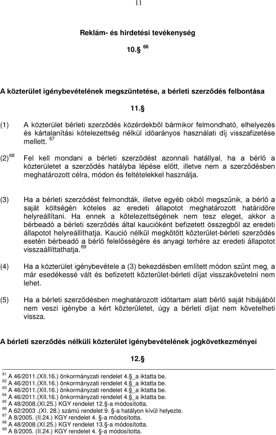 67 (2) 68 Fel kell mondani a bérleti szerződést azonnali hatállyal, ha a bérlő a közterületet a szerződés hatályba lépése előtt, illetve nem a szerződésben meghatározott célra, módon és feltételekkel