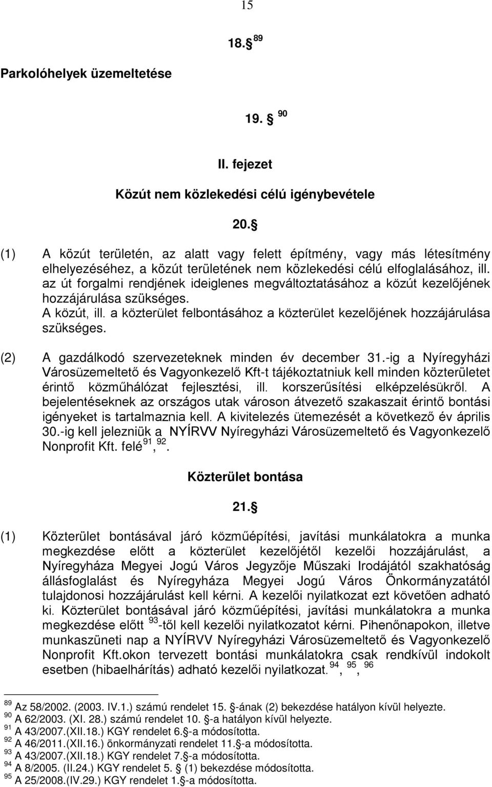 az út forgalmi rendjének ideiglenes megváltoztatásához a közút kezelőjének hozzájárulása szükséges. A közút, ill. a közterület felbontásához a közterület kezelőjének hozzájárulása szükséges.