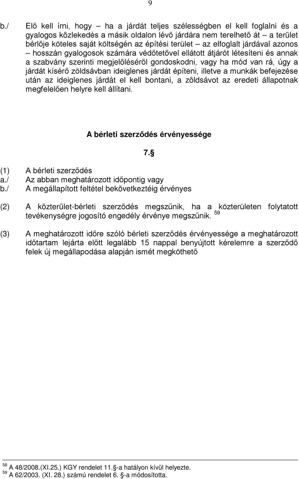 kísérő zöldsávban ideiglenes járdát építeni, illetve a munkák befejezése után az ideiglenes járdát el kell bontani, a zöldsávot az eredeti állapotnak megfelelően helyre kell állítani.