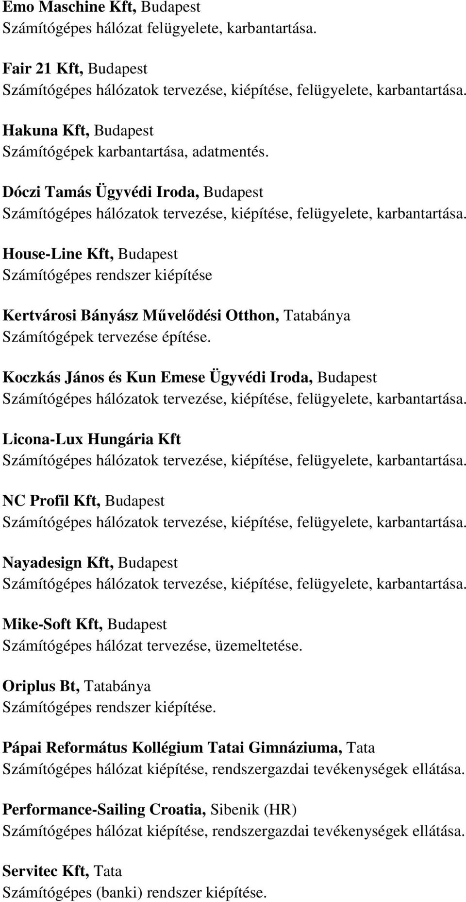 Koczkás János és Kun Emese Ügyvédi Iroda, Budapest Licona-Lux Hungária Kft NC Profil Kft, Budapest Nayadesign Kft, Budapest Mike-Soft Kft, Budapest Számítógépes hálózat tervezése, üzemeltetése.