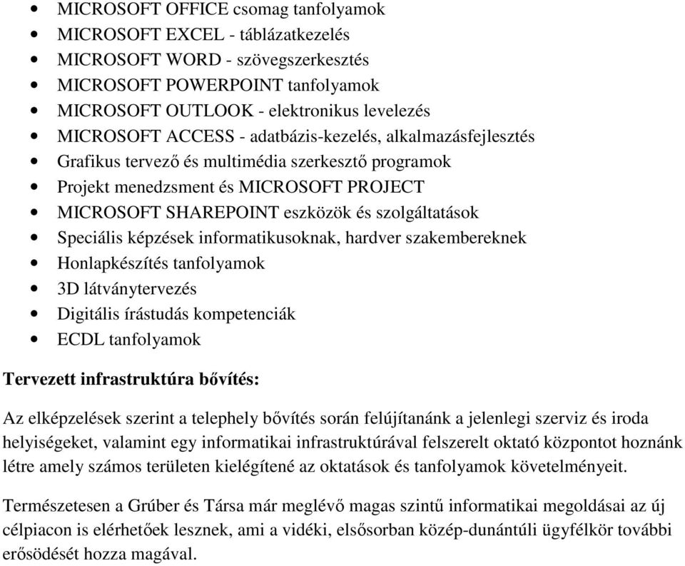 informatikusoknak, hardver szakembereknek Honlapkészítés tanfolyamok 3D látványtervezés Digitális írástudás kompetenciák ECDL tanfolyamok Tervezett infrastruktúra bővítés: Az elképzelések szerint a