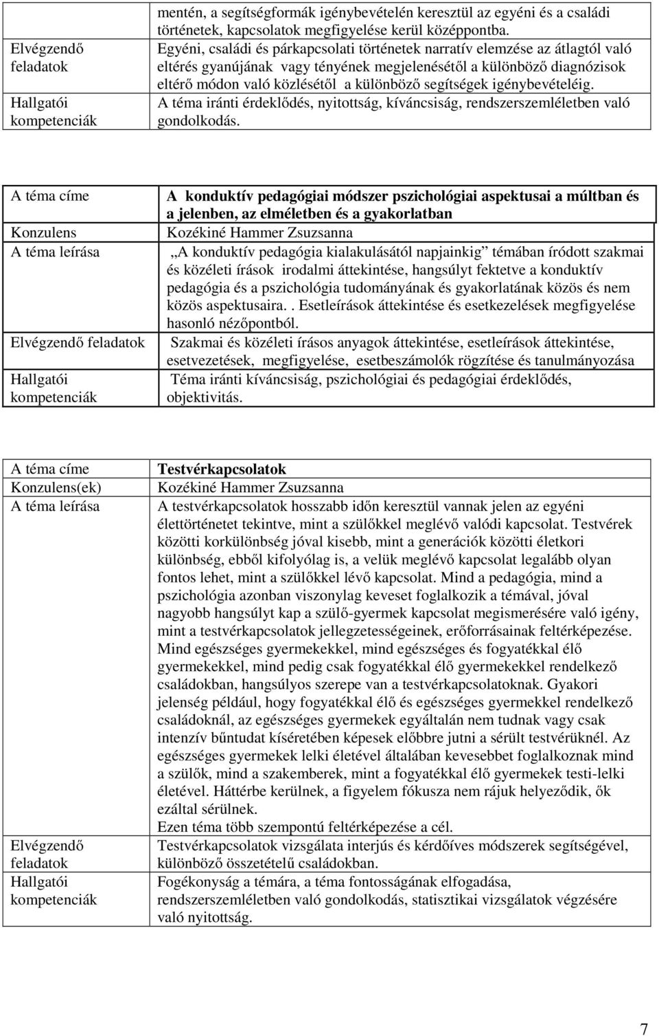 segítségek igénybevételéig. A téma iránti érdeklődés, nyitottság, kíváncsiság, rendszerszemléletben való gondolkodás.