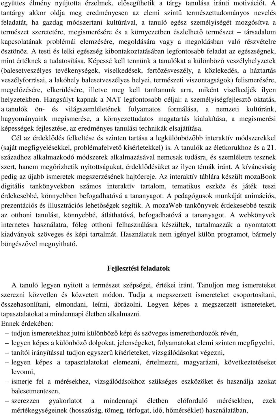 megismerésére és a környezetben észlelhető természet társadalom kapcsolatának problémái elemzésére, megoldására vagy a megoldásban való részvételre ösztönöz.