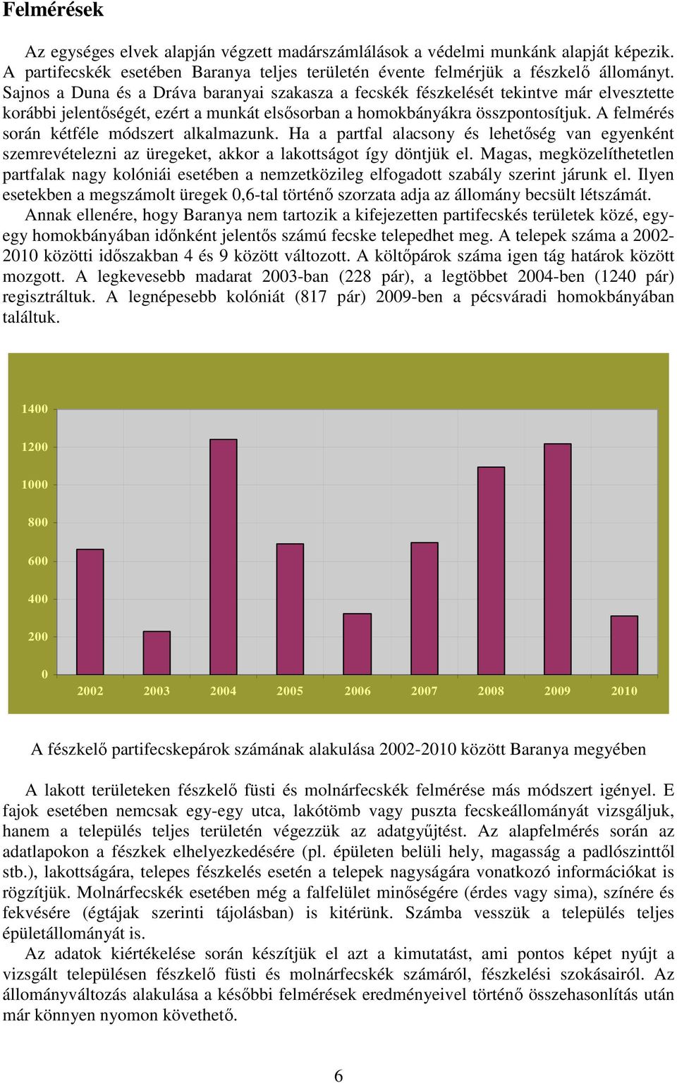 A felmérés során kétféle módszert alkalmazunk. Ha a partfal alacsony és lehetıség van egyenként szemrevételezni az üregeket, akkor a lakottságot így döntjük el.