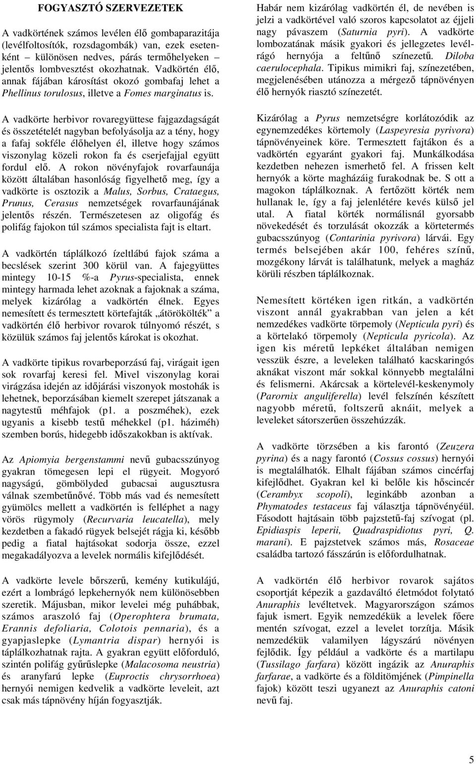 A vadkörte herbivor rovaregyüttese fajgazdagságát és összetételét nagyban befolyásolja az a tény, hogy a fafaj sokféle élıhelyen él, illetve hogy számos viszonylag közeli rokon fa és cserjefajjal