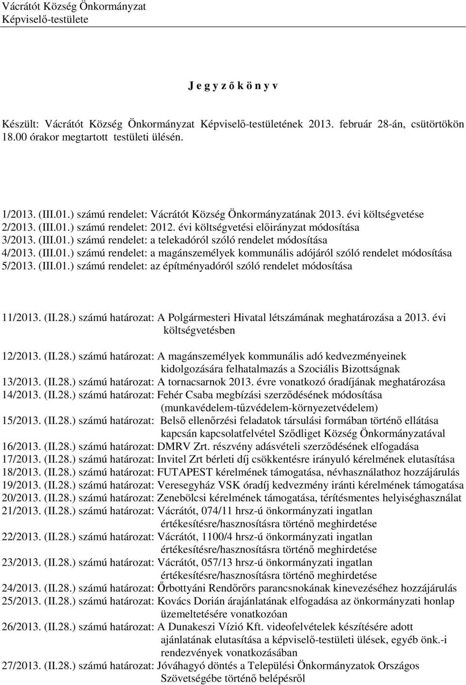 évi költségvetési előirányzat módosítása 3/2013. (III.01.) számú rendelet: a telekadóról szóló rendelet módosítása 4/2013. (III.01.) számú rendelet: a magánszemélyek kommunális adójáról szóló rendelet módosítása 5/2013.