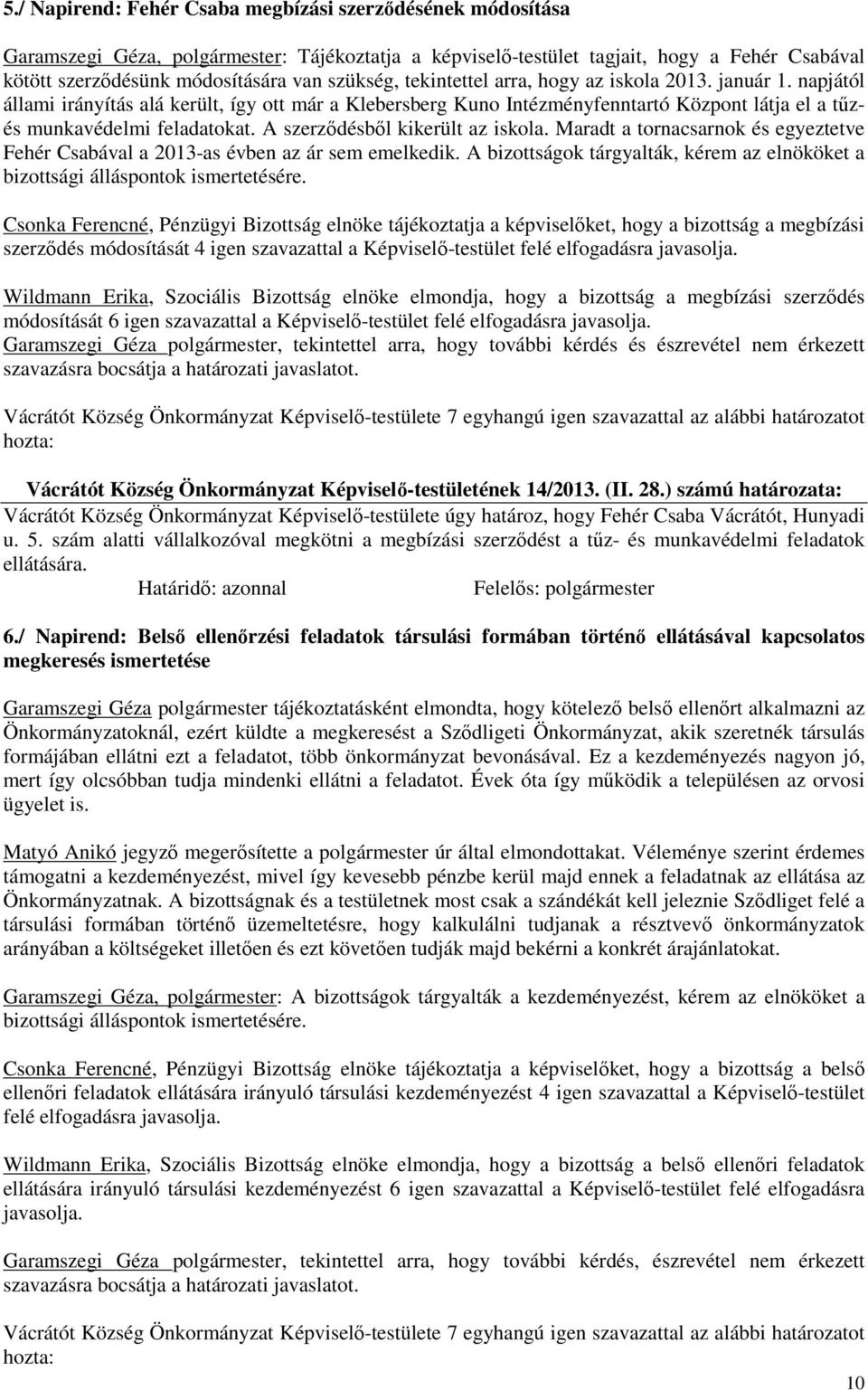 A szerződésből kikerült az iskola. Maradt a tornacsarnok és egyeztetve Fehér Csabával a 2013-as évben az ár sem emelkedik.