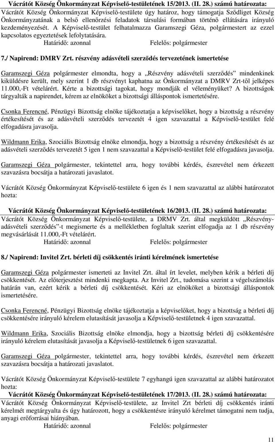 irányuló kezdeményezését. A Képviselő-testület felhatalmazza Garamszegi Géza, polgármestert az ezzel kapcsolatos egyeztetések lefolytatására. 7./ Napirend: DMRV Zrt.