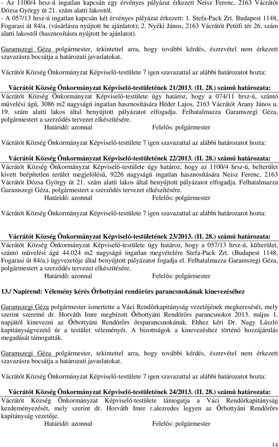 szám alatti lakostól (hasznosításra nyújtott be ajánlatot). szavazásra bocsátja a határozati javaslatokat.