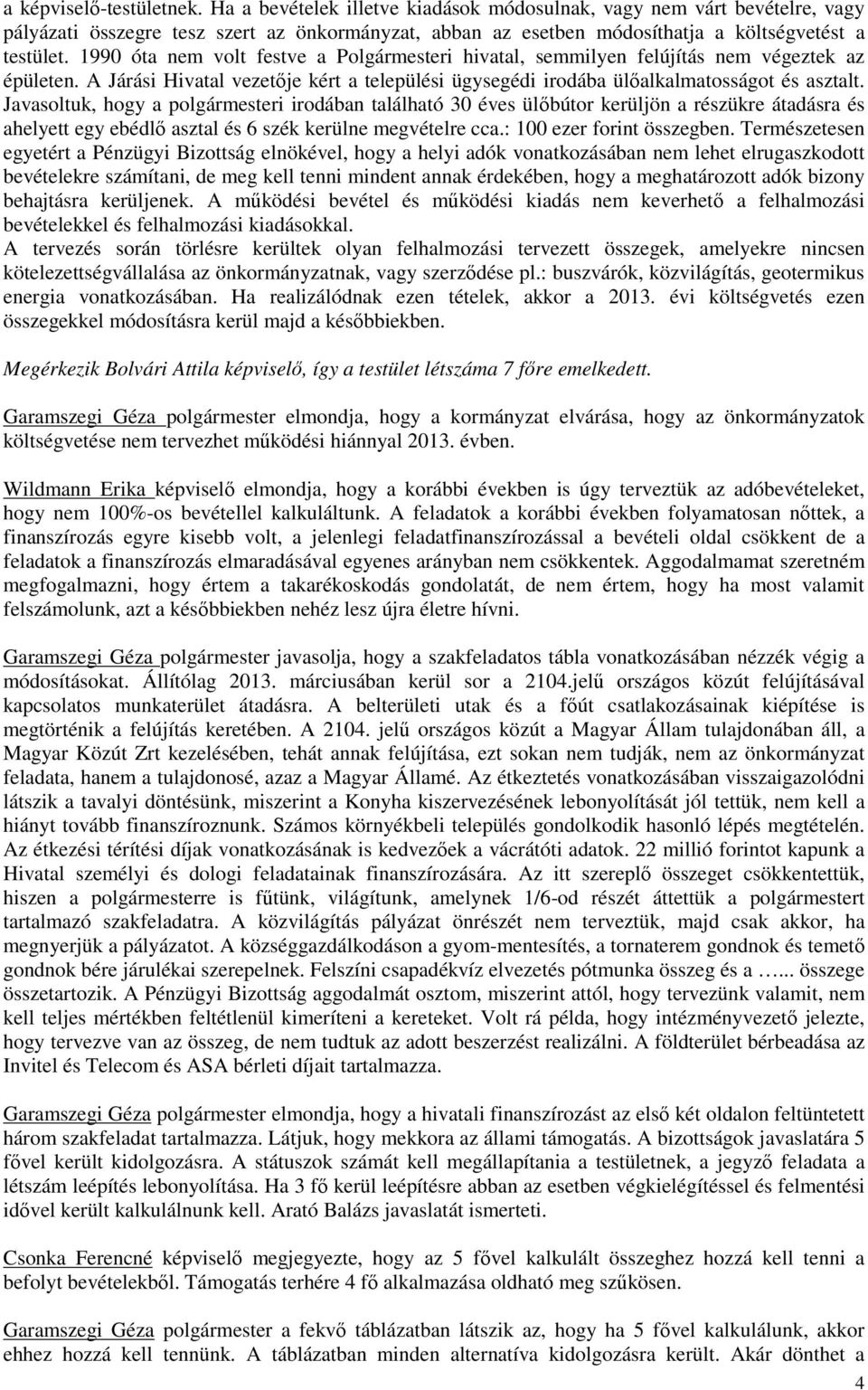 1990 óta nem volt festve a Polgármesteri hivatal, semmilyen felújítás nem végeztek az épületen. A Járási Hivatal vezetője kért a települési ügysegédi irodába ülőalkalmatosságot és asztalt.