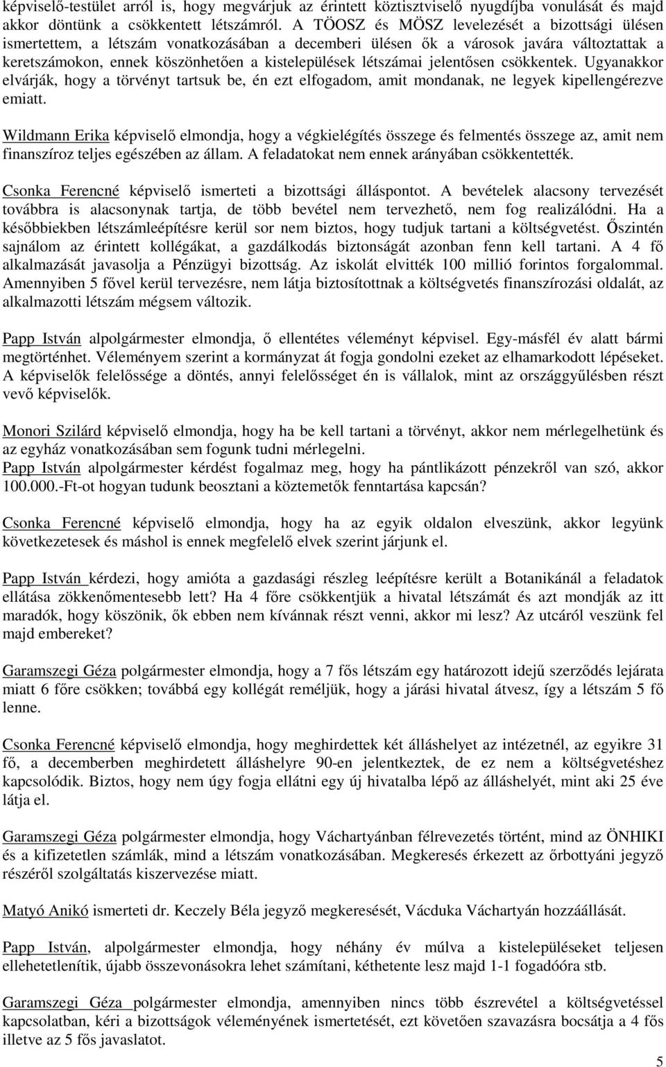 létszámai jelentősen csökkentek. Ugyanakkor elvárják, hogy a törvényt tartsuk be, én ezt elfogadom, amit mondanak, ne legyek kipellengérezve emiatt.