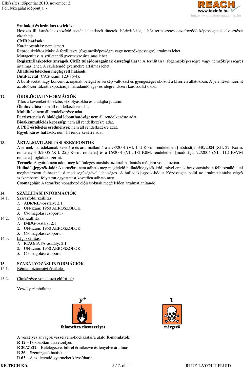 Regisztrálásköteles anyagok CMR tulajdonságainak összefoglalása: A fertilitásra (fogamzóképességre vagy nemzıképességre) ártalmas lehet. A születendı gyermekre ártalmas lehet.