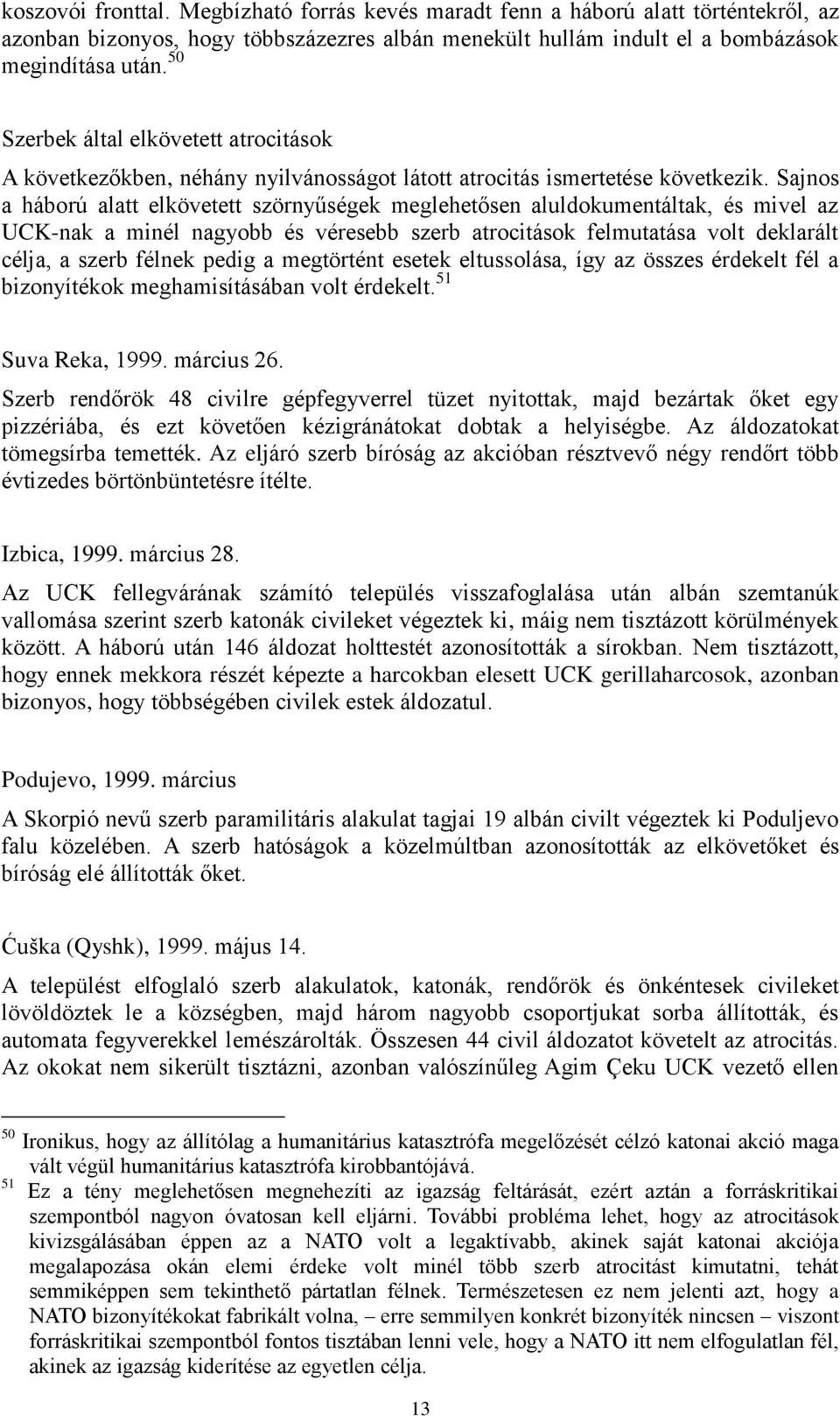 Sajnos a háború alatt elkövetett szörnyűségek meglehetősen aluldokumentáltak, és mivel az UCK-nak a minél nagyobb és véresebb szerb atrocitások felmutatása volt deklarált célja, a szerb félnek pedig