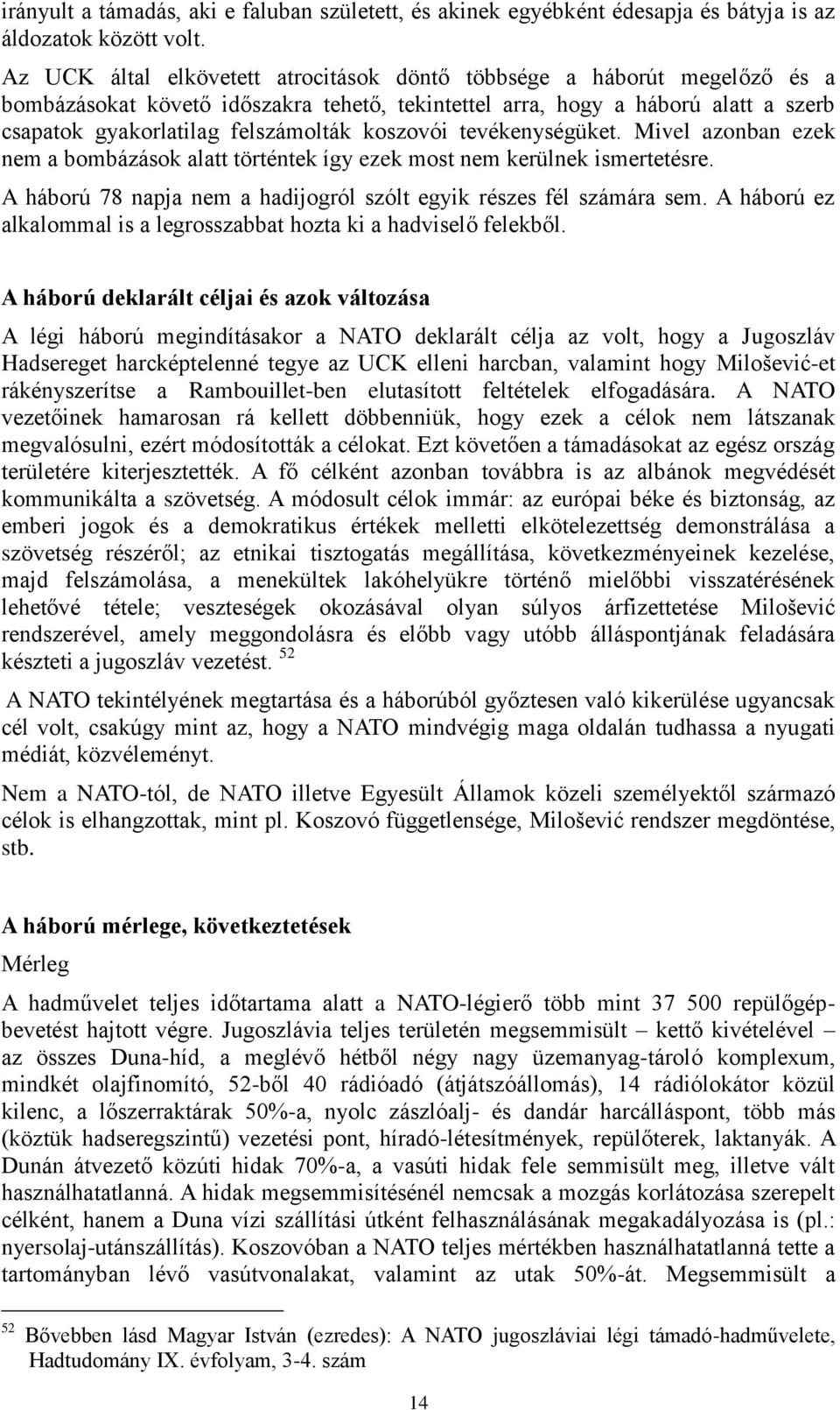 koszovói tevékenységüket. Mivel azonban ezek nem a bombázások alatt történtek így ezek most nem kerülnek ismertetésre. A háború 78 napja nem a hadijogról szólt egyik részes fél számára sem.