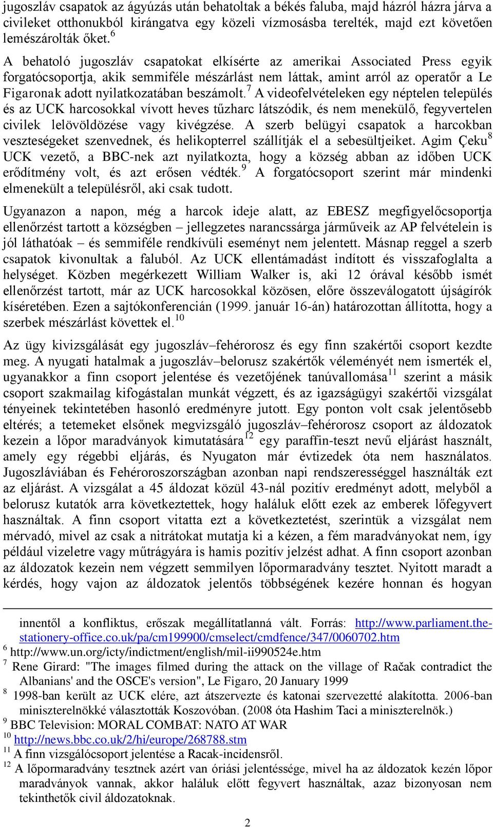 beszámolt. 7 A videofelvételeken egy néptelen település és az UCK harcosokkal vívott heves tűzharc látszódik, és nem menekülő, fegyvertelen civilek lelövöldözése vagy kivégzése.
