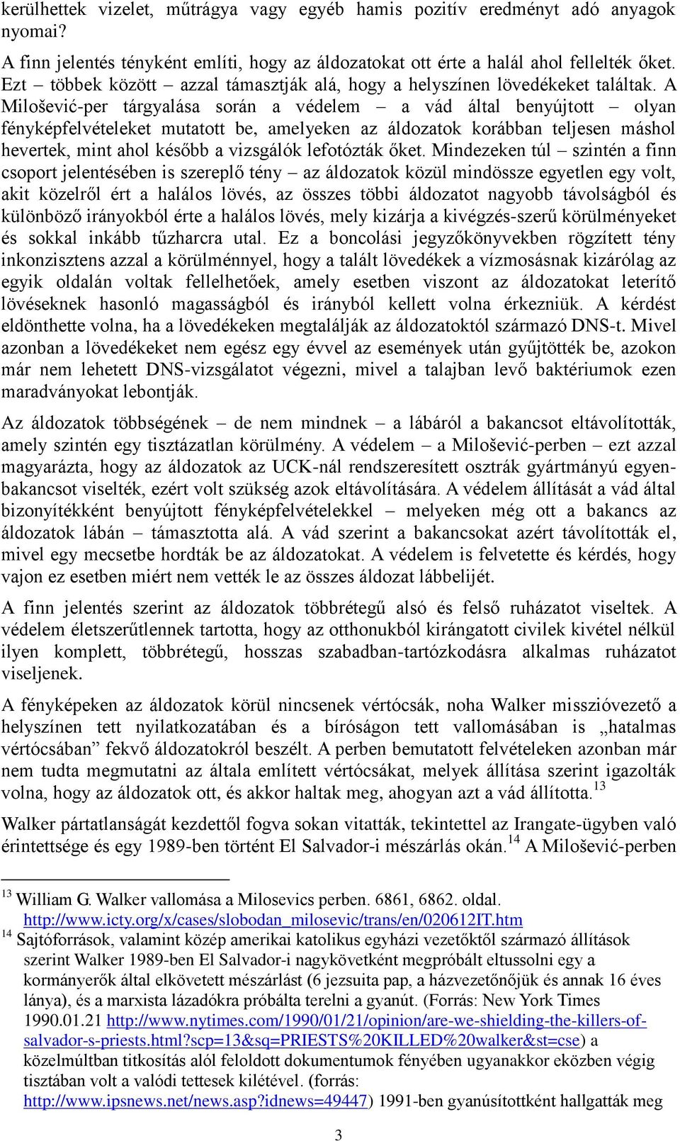 A Milošević-per tárgyalása során a védelem a vád által benyújtott olyan fényképfelvételeket mutatott be, amelyeken az áldozatok korábban teljesen máshol hevertek, mint ahol később a vizsgálók