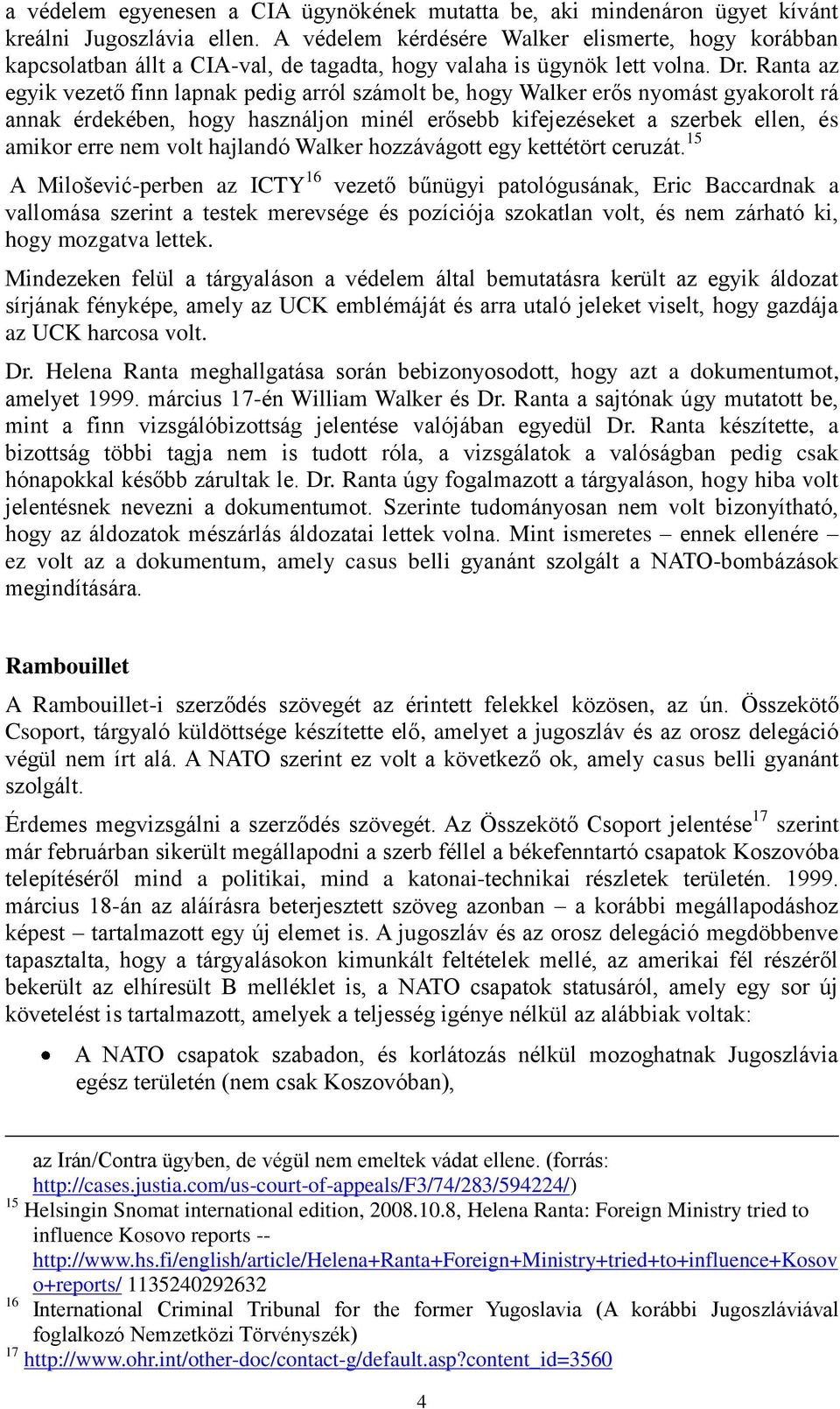 Ranta az egyik vezető finn lapnak pedig arról számolt be, hogy Walker erős nyomást gyakorolt rá annak érdekében, hogy használjon minél erősebb kifejezéseket a szerbek ellen, és amikor erre nem volt