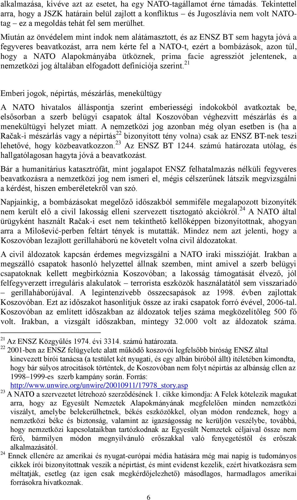 Miután az önvédelem mint indok nem alátámasztott, és az ENSZ BT sem hagyta jóvá a fegyveres beavatkozást, arra nem kérte fel a NATO-t, ezért a bombázások, azon túl, hogy a NATO Alapokmányába