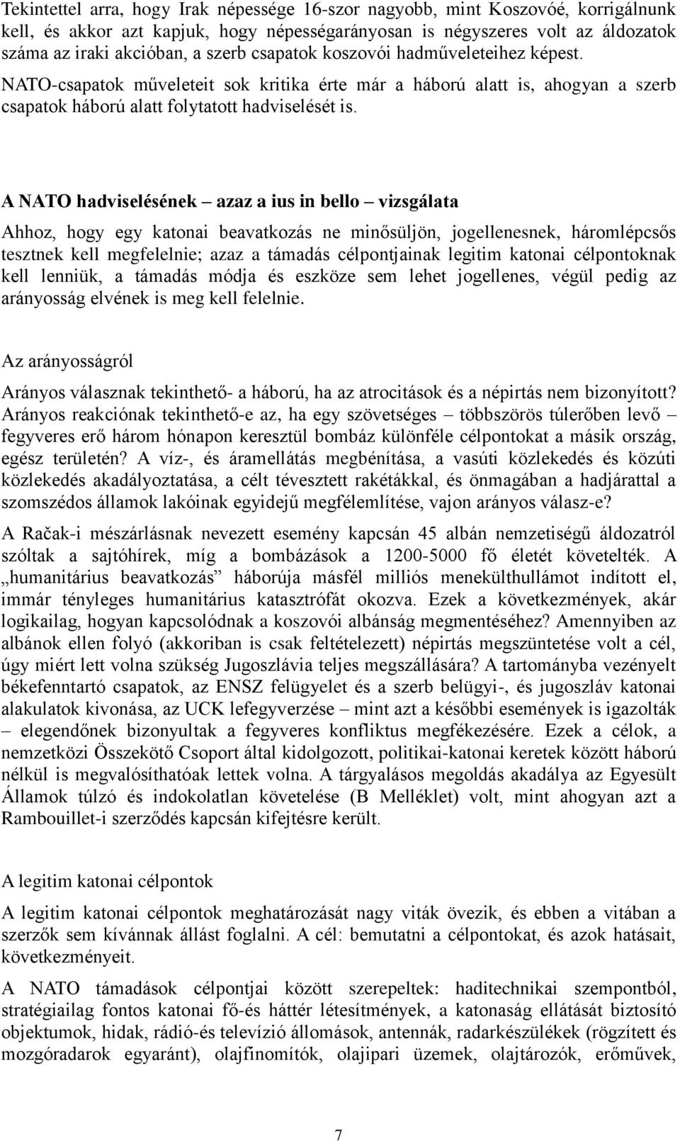 A NATO hadviselésének azaz a ius in bello vizsgálata Ahhoz, hogy egy katonai beavatkozás ne minősüljön, jogellenesnek, háromlépcsős tesztnek kell megfelelnie; azaz a támadás célpontjainak legitim