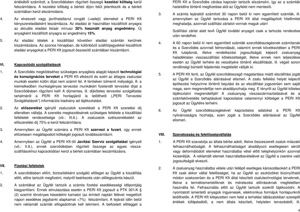 Az eladási ár használtan kiszállított anyagra az aktuális eladási listaár mínusz 30% használt anyag engedmény. Új anyagként kiszállított anyagra az engedmény 15%. 5.