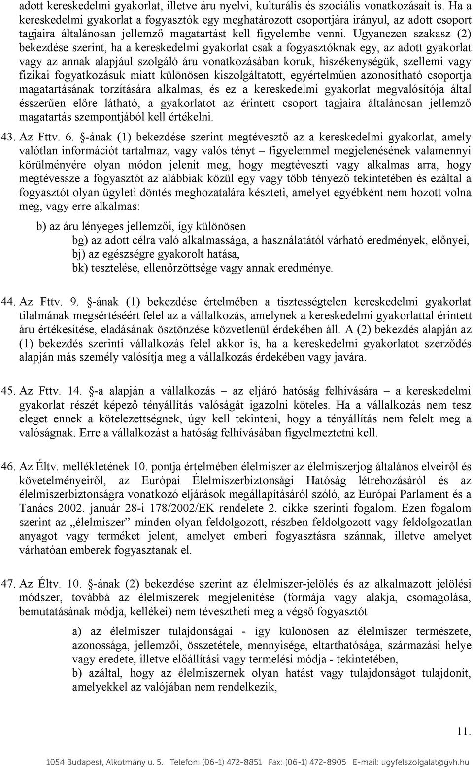 Ugyanezen szakasz (2) bekezdése szerint, ha a kereskedelmi gyakorlat csak a fogyasztóknak egy, az adott gyakorlat vagy az annak alapjául szolgáló áru vonatkozásában koruk, hiszékenységük, szellemi