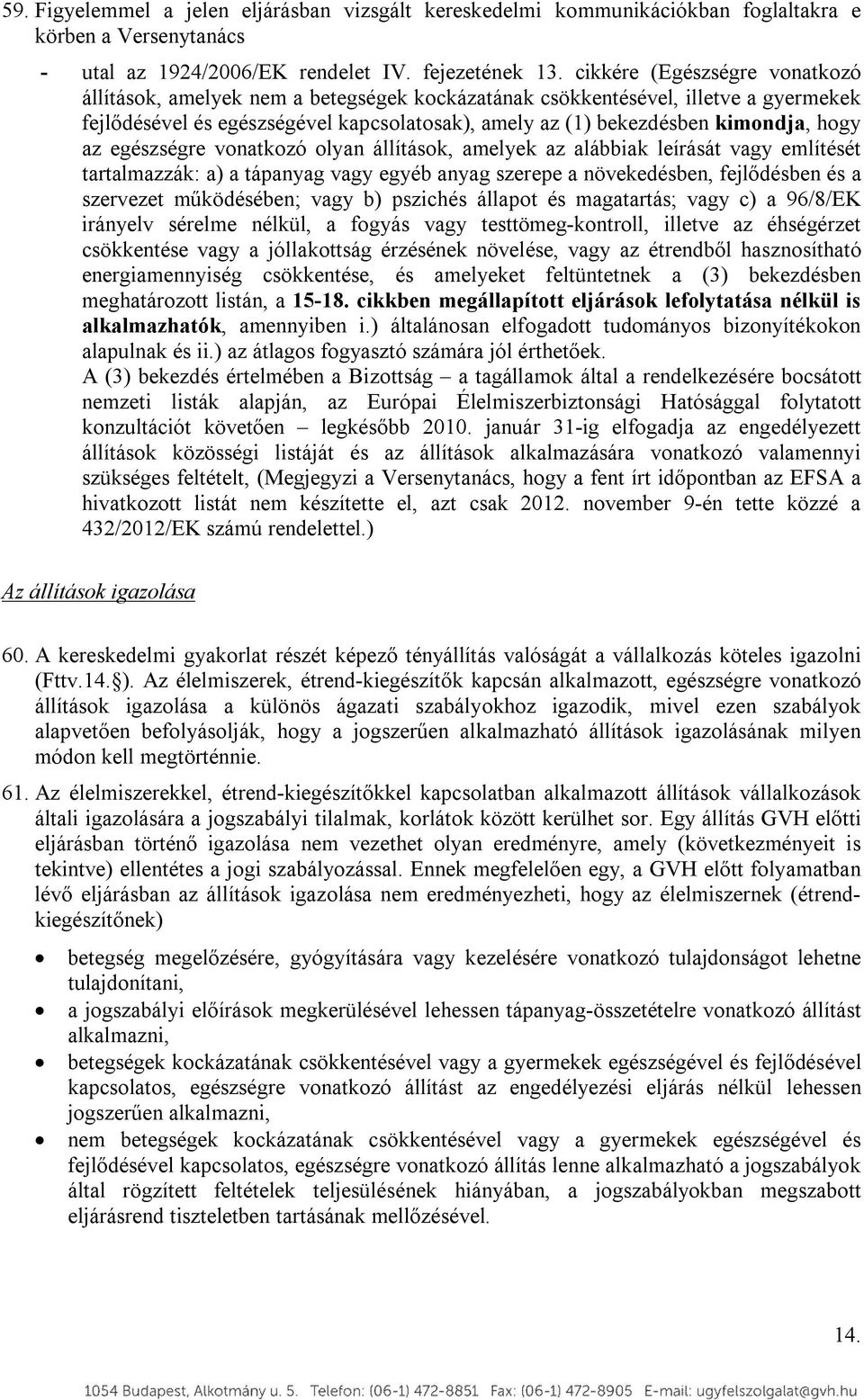 az egészségre vonatkozó olyan állítások, amelyek az alábbiak leírását vagy említését tartalmazzák: a) a tápanyag vagy egyéb anyag szerepe a növekedésben, fejlődésben és a szervezet működésében; vagy