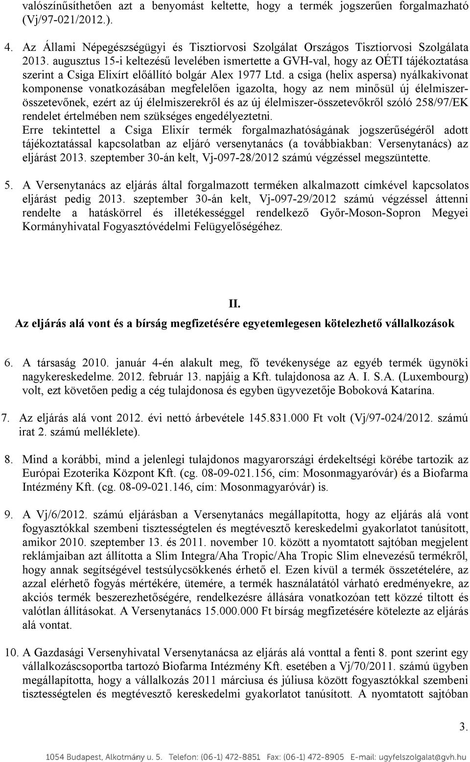 a csiga (helix aspersa) nyálkakivonat komponense vonatkozásában megfelelően igazolta, hogy az nem minősül új élelmiszerösszetevőnek, ezért az új élelmiszerekről és az új élelmiszer-összetevőkről