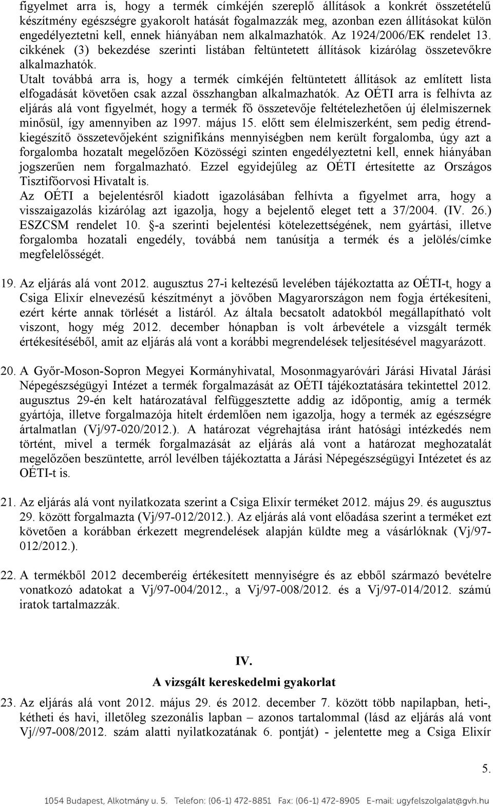 Utalt továbbá arra is, hogy a termék címkéjén feltüntetett állítások az említett lista elfogadását követően csak azzal összhangban alkalmazhatók.