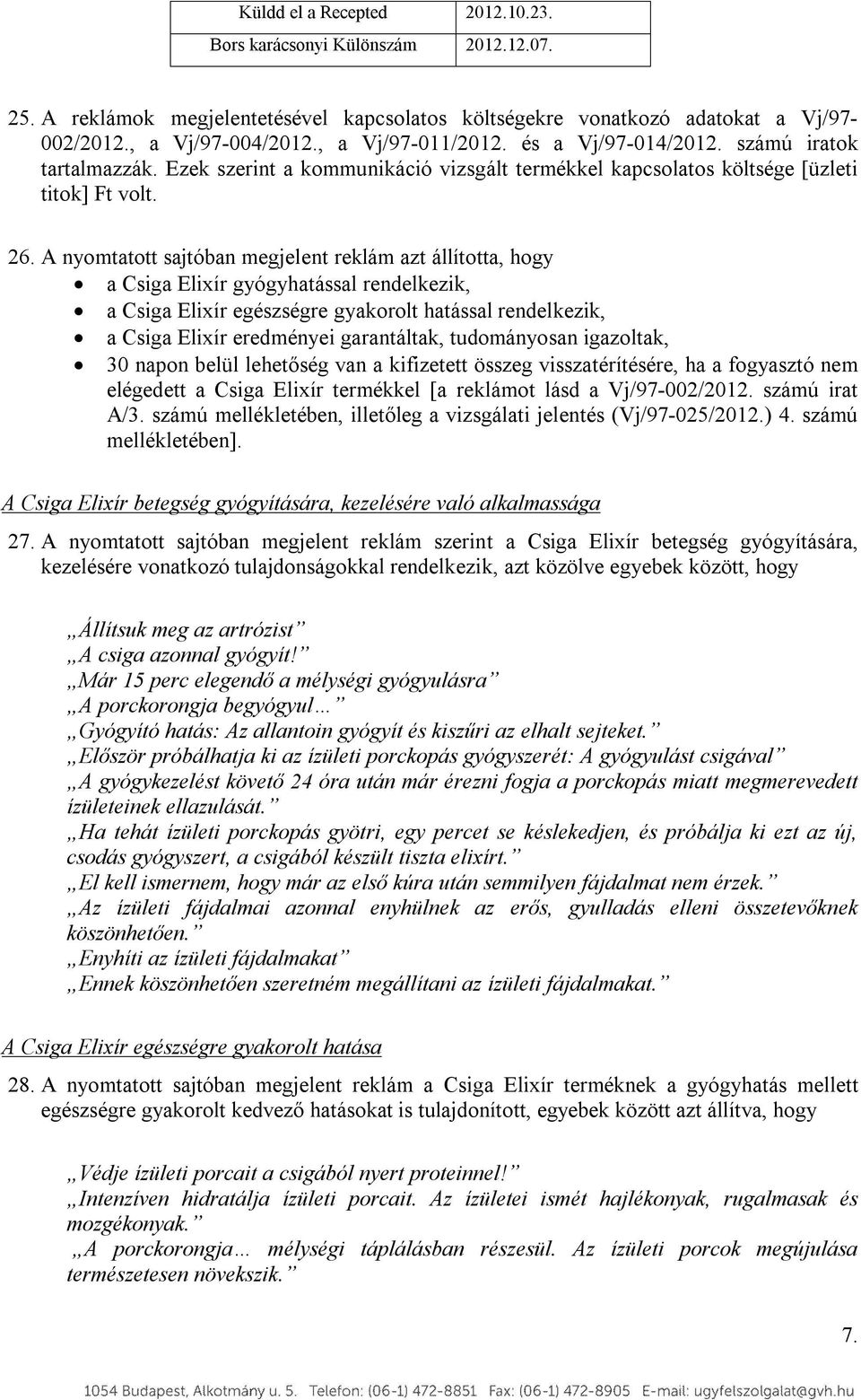 A nyomtatott sajtóban megjelent reklám azt állította, hogy a Csiga Elixír gyógyhatással rendelkezik, a Csiga Elixír egészségre gyakorolt hatással rendelkezik, a Csiga Elixír eredményei garantáltak,