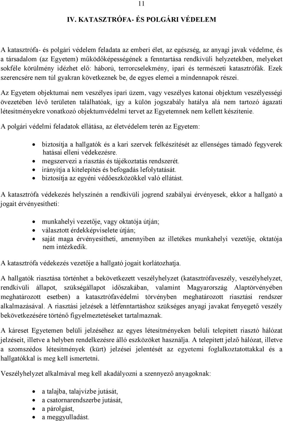 rendkívüli helyzetekben, melyeket sokféle körülmény idézhet elő: háború, terrorcselekmény, ipari és természeti katasztrófák.